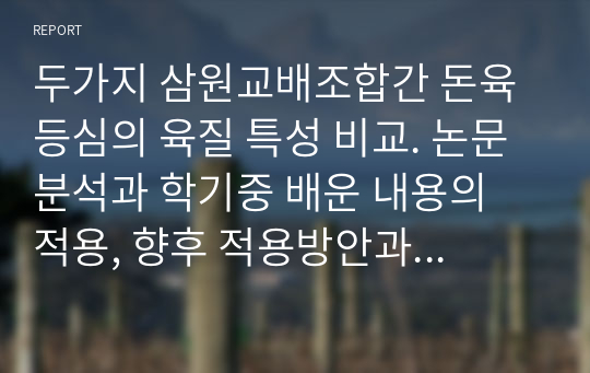 두가지 삼원교배조합간 돈육등심의 육질 특성 비교. 논문 분석과 학기중 배운 내용의 적용, 향후 적용방안과 논문의 비판 포함