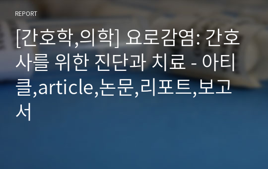 [간호학,의학] 요로감염: 간호사를 위한 진단과 치료 - 아티클,article,논문,리포트,보고서