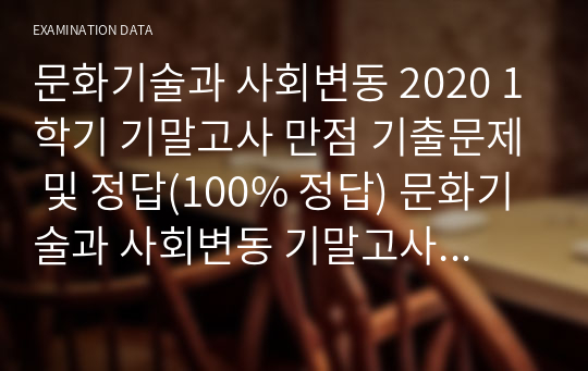 문화기술과 사회변동 2020 1학기 기말고사 만점 기출문제 및 정답(100퍼센트 정답) 문화기술과 사회변동 기말고사 기출 및 정답, 문기사 기말고사 기출 정답, 이러닝 문기사 기출 및 정답, 이러닝 문화기술과 사회변동 기말고사 기출 및 정답