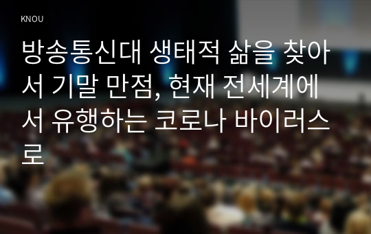 방송통신대 생태적 삶을 찾아서 기말 만점, 현재 전세계에서 유행하는 코로나 바이러스로