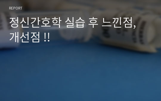 정신간호학 실습 후 느낀점, 개선점 !!