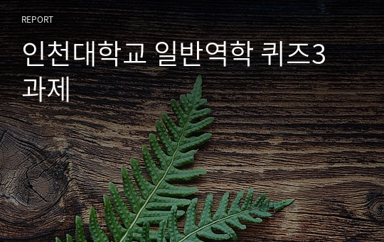 인천대학교 일반역학 퀴즈3 과제