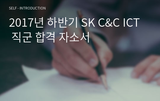 2017년 하반기 SK C&amp;C ICT 직군 합격 자소서