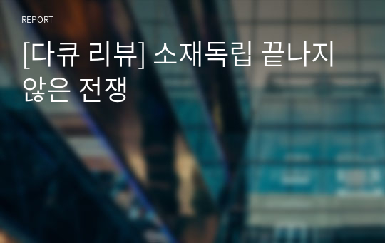 [다큐 리뷰] 소재독립 끝나지 않은 전쟁