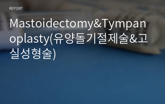 Mastoidectomy&amp;Tympanoplasty(유양돌기절제술&amp;고실성형술)