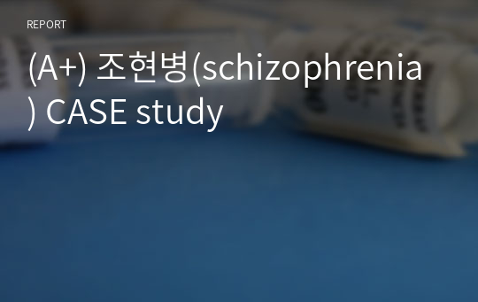 (A+) 조현병(schizophrenia) CASE study