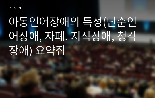 아동언어장애의 특성(단순언어장애, 자폐. 지적장애, 청각장애) 요약집