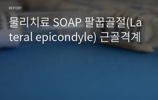 물리치료 SOAP 팔꿉골절(Lateral epicondyle) 근골격계