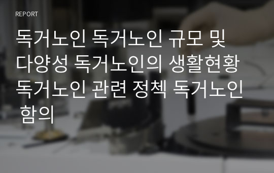 독거노인 독거노인 규모 및 다양성 독거노인의 생활현황 독거노인 관련 정첵 독거노인 함의