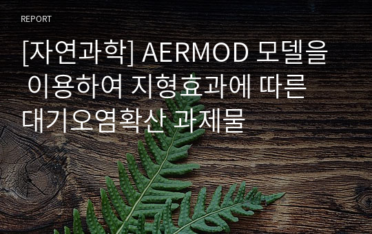 [자연과학] AERMOD 모델을 이용하여 지형효과에 따른 대기오염확산 과제물