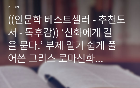 ((인문학 베스트셀러 - 추천도서 - 독후감)) ‘신화에게 길을 묻다.’ 부제 알기 쉽게 풀어쓴 그리스 로마신화의 인생 메시지