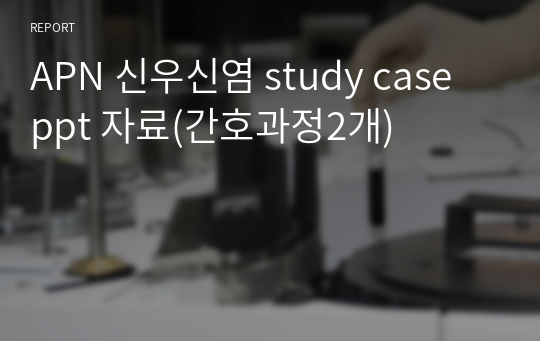 APN 신우신염 study case ppt 자료(간호과정2개)