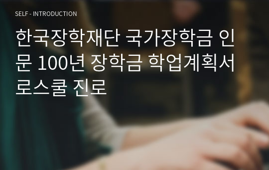 한국장학재단 국가장학금 인문 100년 장학금 학업계획서 로스쿨 진로