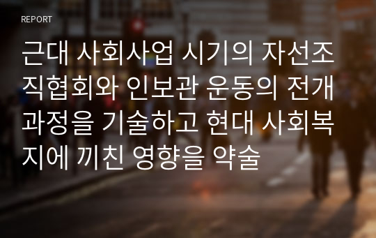 근대 사회사업 시기의 자선조직협회와 인보관 운동의 전개과정을 기술하고 현대 사회복지에 끼친 영향을 약술