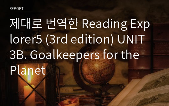 제대로 번역한 Reading Explorer5 (3rd edition) UNIT3B. Goalkeepers for the Planet