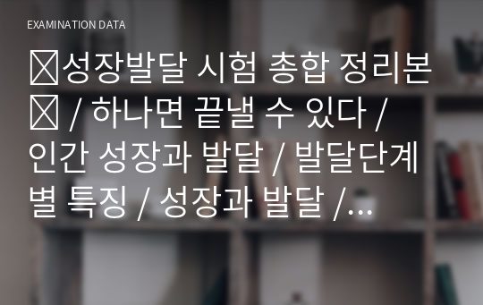 ❤성장발달 시험 총합 정리본❤ / 하나면 끝낼 수 있다 / 인간 성장과 발달 / 발달단계별 특징 / 성장과 발달 / 간호 성장발달 요약 /  간호 성장발달 정리