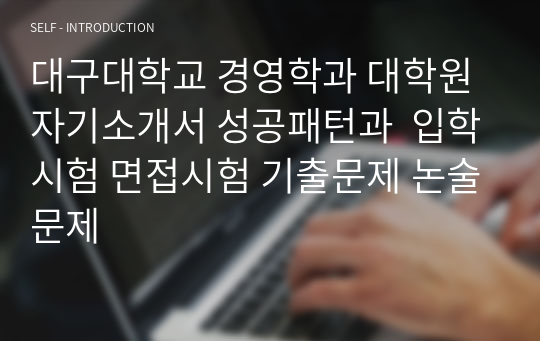 대구대학교 경영학과 대학원 자기소개서 성공패턴과  입학시험 면접시험 기출문제 논술문제