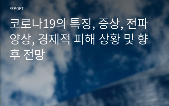 코로나19의 특징, 증상, 전파양상, 경제적 피해 상황 및 향후 전망