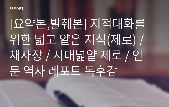 [요약본,발췌본] 지적대화를위한 넓고 얕은 지식(제로) / 채사장 / 지대넓얕 제로 / 인문 역사 레포트 독후감