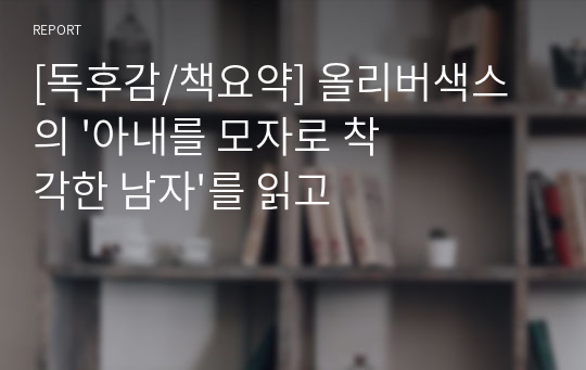 [독후감/책요약] 올리버색스의 &#039;아내를 모자로 착각한 남자&#039;를 읽고