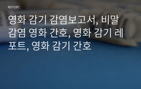 영화 감기 감염보고서, 비말감염 영화 간호, 영화 감기 레포트, 영화 감기 간호