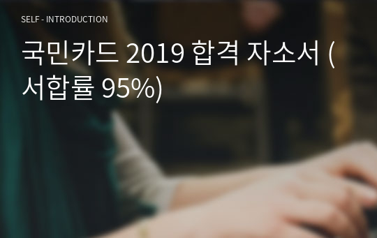 국민카드 2019 합격 자소서 (서합률 95%)