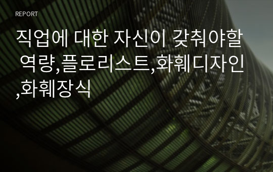 직업에 대한 자신이 갖춰야할 역량,플로리스트,화훼디자인,화훼장식