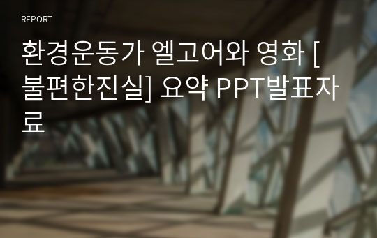 환경운동가 엘고어와 영화 [불편한진실] 요약 PPT발표자료