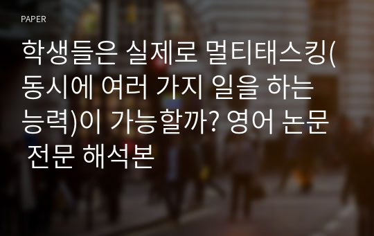 학생들은 실제로 멀티태스킹(동시에 여러 가지 일을 하는 능력)이 가능할까? 영어 논문 전문 해석본