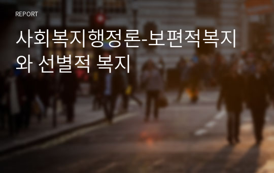 사회복지행정론-보편적복지와 선별적 복지