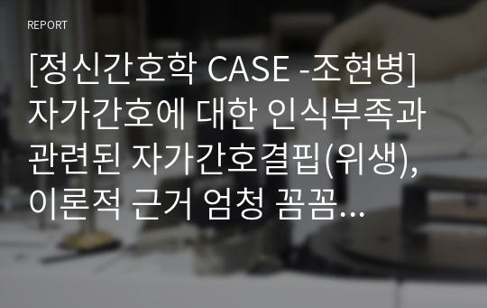 [정신간호학 A+ 간호과정-조현병] 자가간호에 대한 인식부족과 관련된 자가간호결핍(위생), 이론적 근거 엄청 꼼꼼해요!