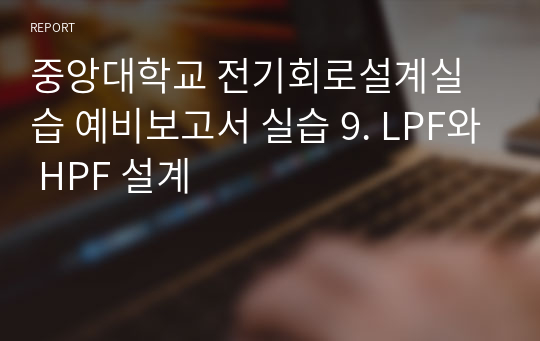 중앙대학교 전기회로설계실습 예비보고서 실습 9. LPF와 HPF 설계