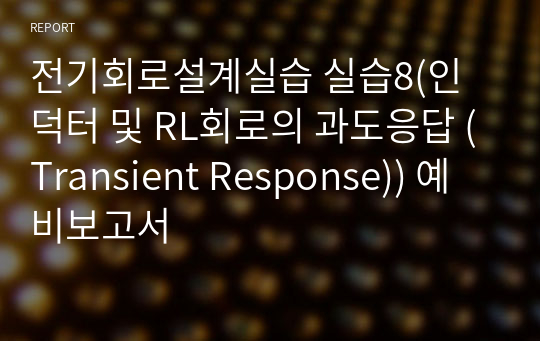 전기회로설계실습 실습8(인덕터 및 RL회로의 과도응답 (Transient Response)) 예비보고서