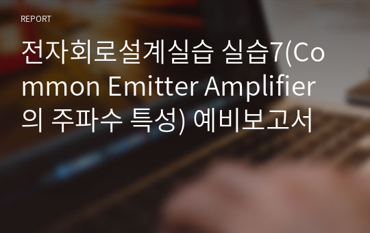 전자회로설계실습 실습7(Common Emitter Amplifier 의 주파수 특성) 예비보고서