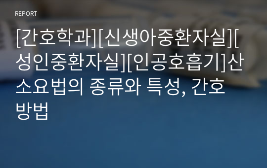 [간호학과][신생아중환자실][성인중환자실][인공호흡기]산소요법의 종류와 특성, 간호 방법