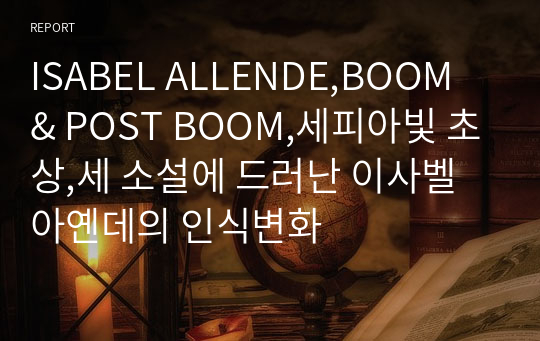 ISABEL ALLENDE,BOOM &amp; POST BOOM,세피아빛 초상,세 소설에 드러난 이사벨 아옌데의 인식변화