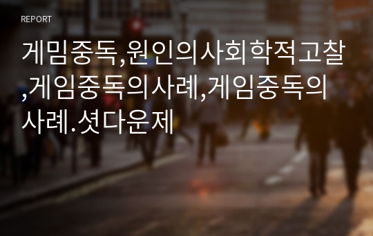 게밈중독,원인의사회학적고찰,게임중독의사례,게임중독의사례.셧다운제