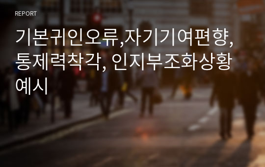 기본귀인오류, 자기기여편향, 통제력착각, 인지부조화상황 예시