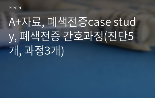 A+자료, 폐색전증case study, 폐색전증 간호과정(진단5개, 과정3개)