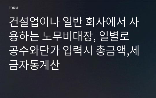 건설업이나 일반 회사에서 사용하는 노무비대장, 일별로 공수와단가 입력시 총금액,세금자동계산