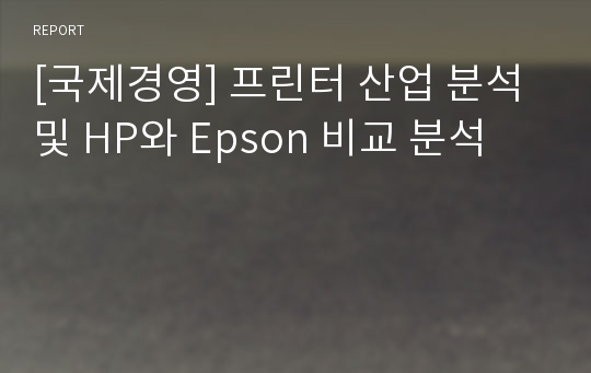 [국제경영] 프린터 산업 분석 및 HP와 Epson 비교 분석