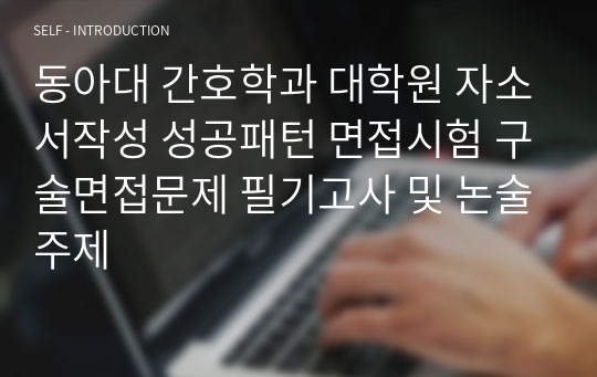 동아대 간호학과 대학원 자소서작성 성공패턴 면접시험 구술면접문제 필기고사 및 논술주제