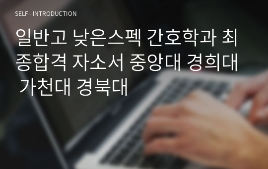 일반고 낮은스펙 간호학과 최종합격 자소서 중앙대 경희대 가천대 경북대