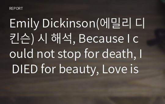 Emily Dickinson(에밀리 디킨슨) 시 해석, Because I could not stop for death, I DIED for beauty, Love is anterior to life