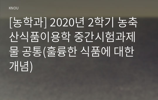 [농학과] 2020년 2학기 농축산식품이용학 중간시험과제물 공통(훌륭한 식품에 대한 개념)