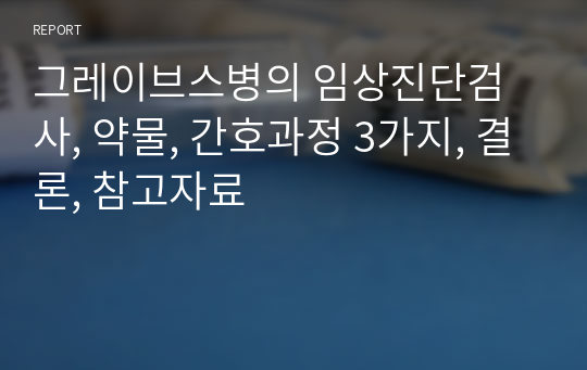 그레이브스병의 임상진단검사, 약물, 간호과정 3가지, 결론, 참고자료