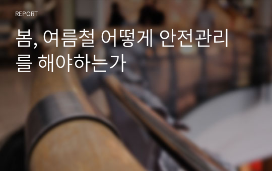 봄, 여름철 어떻게 안전관리를 해야하는가