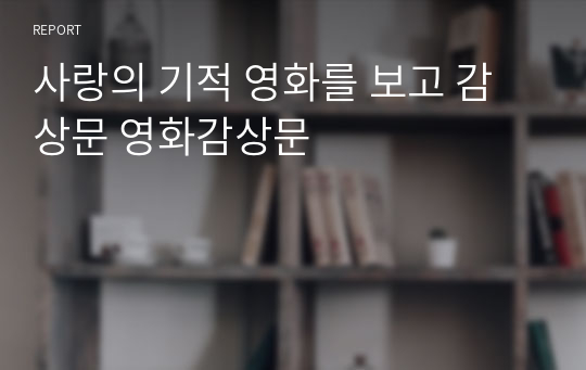 사랑의 기적 영화를 보고 감상문 영화감상문