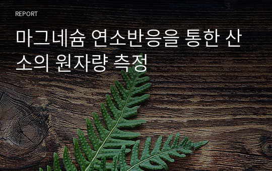 마그네슘 연소반응을 통한 산소의 원자량 측정