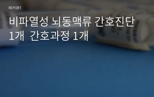 비파열성 뇌동맥류 간호진단 1개  간호과정 1개